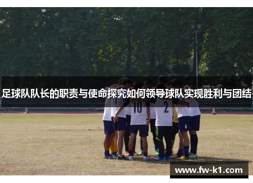 足球队队长的职责与使命探究如何领导球队实现胜利与团结