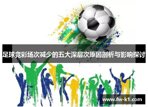 足球竞彩场次减少的五大深层次原因剖析与影响探讨