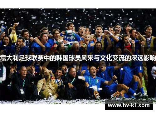 意大利足球联赛中的韩国球员风采与文化交流的深远影响