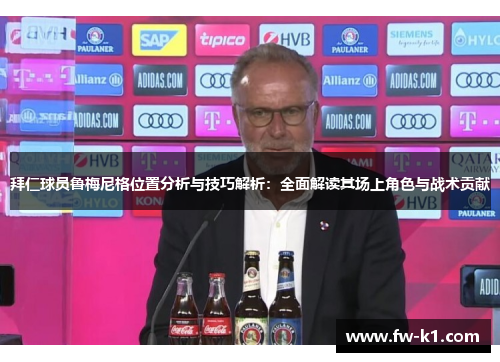 拜仁球员鲁梅尼格位置分析与技巧解析：全面解读其场上角色与战术贡献