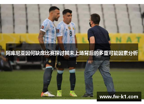 阿库尼亚因何缺席比赛探讨其未上场背后的多重可能因素分析