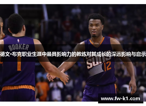 德文·布克职业生涯中最具影响力的教练对其成长的深远影响与启示