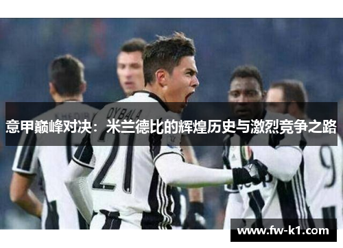 意甲巅峰对决:米兰德比的辉煌历史与激烈竞争之路 意甲巅峰对决:米兰德比的辉煌历史与激烈竞争之路