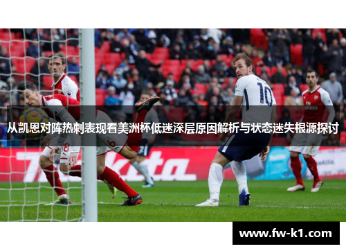 从凯恩对阵热刺表现看美洲杯低迷深层原因解析与状态迷失根源探讨 从凯恩对阵热刺表现看美洲杯低迷深层原因解析与状态迷失根源探讨