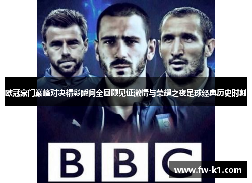 欧冠豪门巅峰对决精彩瞬间全回顾见证激情与荣耀之夜足球经典历史时刻