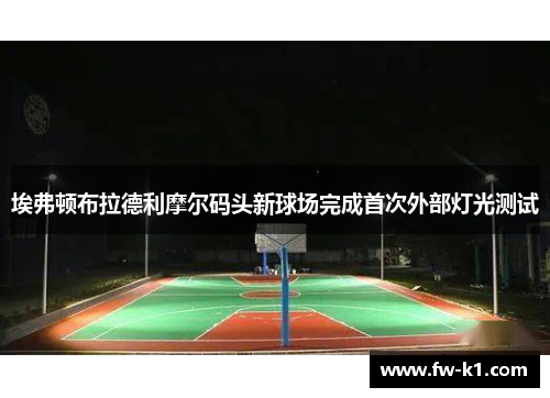 埃弗顿布拉德利摩尔码头新球场完成首次外部灯光测试