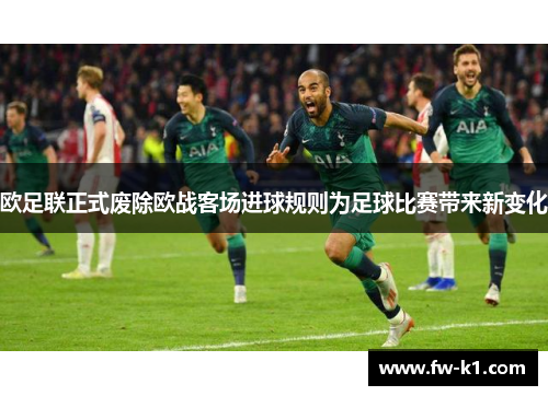 欧足联正式废除欧战客场进球规则为足球比赛带来新变化